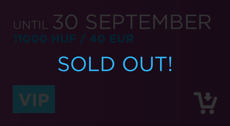 VIP ticket until 30th September: 11.000 HUF / 40 EUR SOLD OUT !!